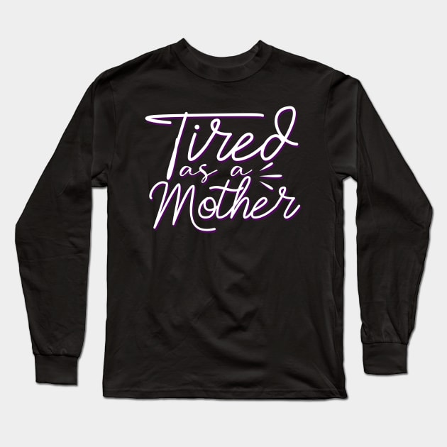 Tired As A Mother-Mother's Day, Mother's Day Gift Long Sleeve T-Shirt by awesomefamilygifts